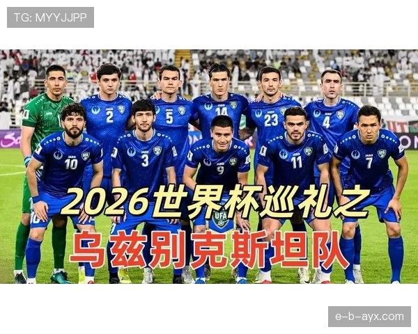 乌兹别克斯坦2026世界杯预选赛阵容解析 新星崛起能否创造历史